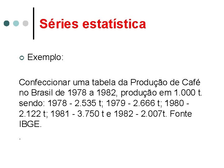 Séries estatística ¢ Exemplo: Confeccionar uma tabela da Produção de Café no Brasil de