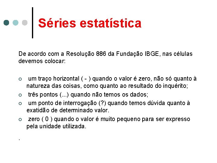 Séries estatística De acordo com a Resolução 886 da Fundação IBGE, nas células devemos