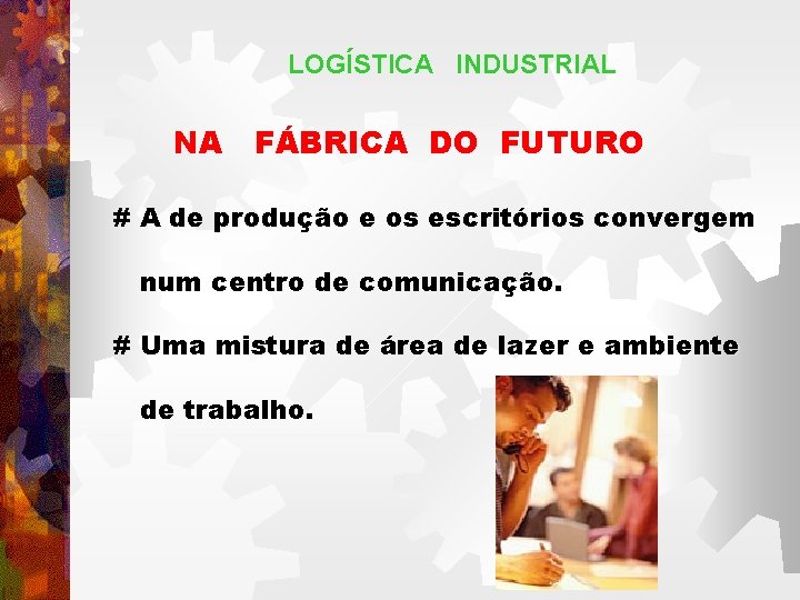 LOGÍSTICA INDUSTRIAL NA FÁBRICA DO FUTURO # A de produção e os escritórios convergem