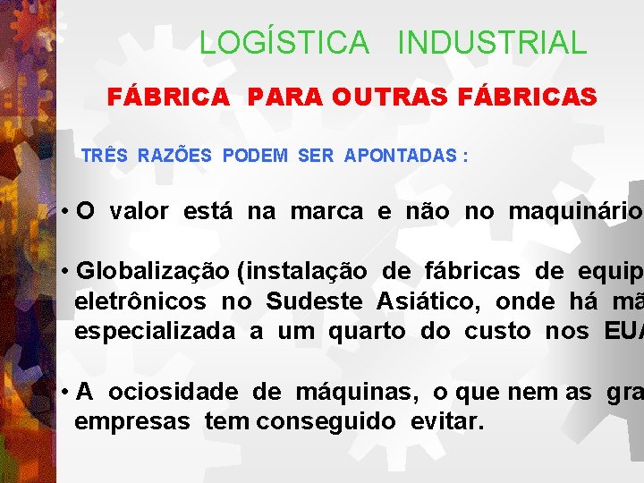 LOGÍSTICA INDUSTRIAL FÁBRICA PARA OUTRAS FÁBRICAS TRÊS RAZÕES PODEM SER APONTADAS : • O