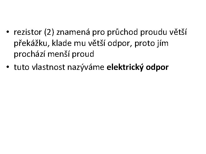  • rezistor (2) znamená pro průchod proudu větší překážku, klade mu větší odpor,