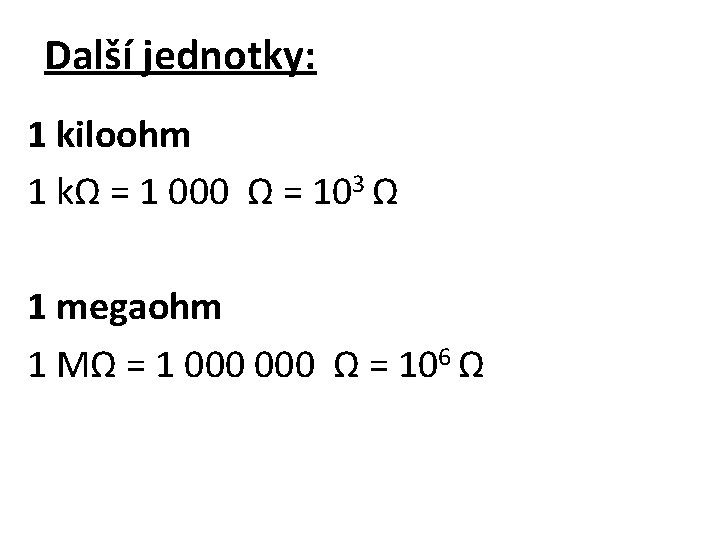 Další jednotky: 1 kiloohm 1 kΩ = 1 000 Ω = 103 Ω 1