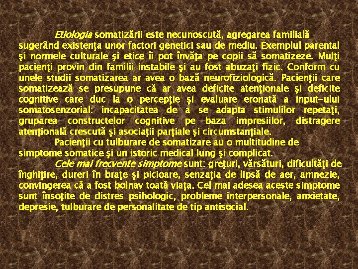 Etiologia somatizării este necunoscută, agregarea familială sugerând existenţa unor factori genetici sau de mediu.