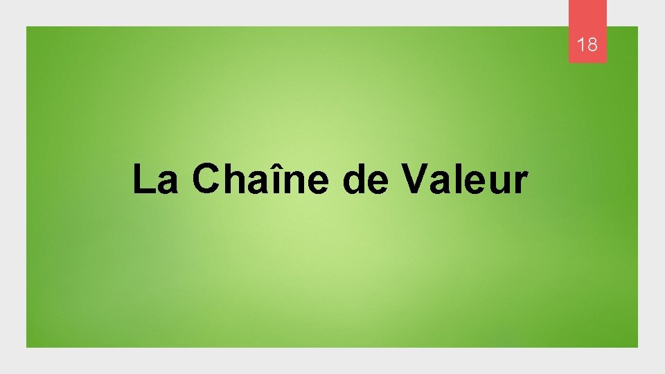18 La Chaîne de Valeur 18 La Chaîne de Valeur