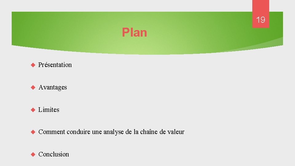 19 Plan Présentation Avantages Limites Comment conduire une analyse de la chaîne de valeur 19 Plan Présentation Avantages Limites Comment conduire une analyse de la chaîne de valeur