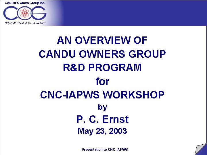 CANDU Owners Group Inc. “Strength Through Co-operation” AN OVERVIEW OF CANDU OWNERS GROUP R&D CANDU Owners Group Inc. “Strength Through Co-operation” AN OVERVIEW OF CANDU OWNERS GROUP R&D