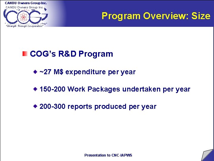 CANDU Owners Group Inc. Program Overview: Size “Strength Through Co-operation” COG’s R&D Program ~27 CANDU Owners Group Inc. Program Overview: Size “Strength Through Co-operation” COG’s R&D Program ~27