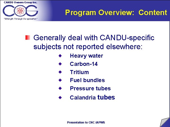CANDU Owners Group Inc. Program Overview: Content “Strength Through Co-operation” Generally deal with CANDU-specific CANDU Owners Group Inc. Program Overview: Content “Strength Through Co-operation” Generally deal with CANDU-specific