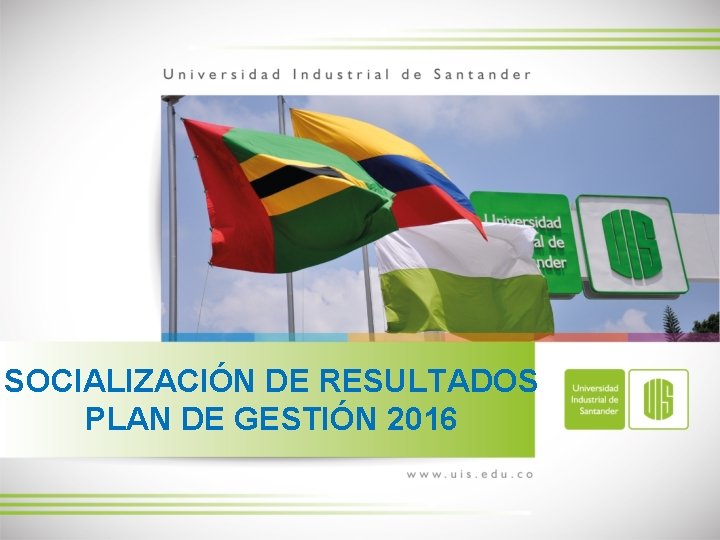 SOCIALIZACIÓN DE RESULTADOS PLAN DE GESTIÓN 2016 