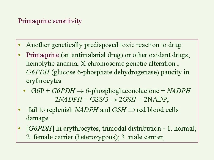Primaquine sensitivity • Another genetically predisposed toxic reaction to drug • Primaquine (an antimalarial
