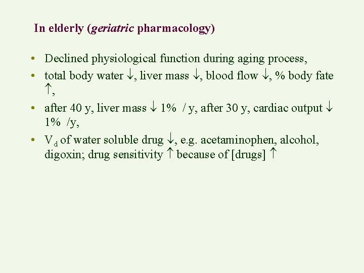 In elderly (geriatric pharmacology) • Declined physiological function during aging process, • total body