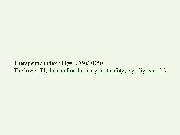 Therapeutic index (TI)= LD 50/ED 50 The lower TI, the smaller the margin of