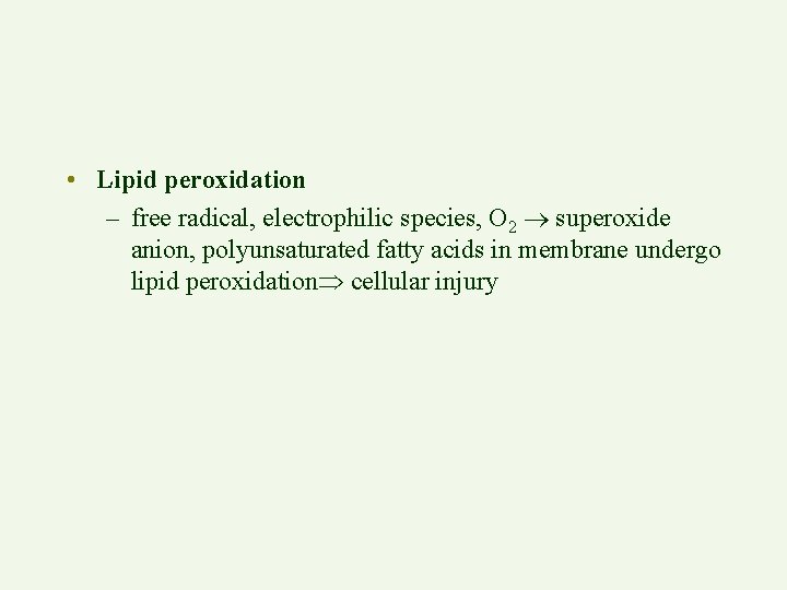  • Lipid peroxidation – free radical, electrophilic species, O 2 superoxide anion, polyunsaturated