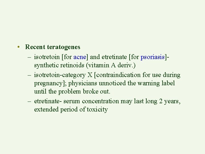  • Recent teratogenes – isotretoin [for acne] and etretinate [for psoriasis]synthetic retinoids (vitamin