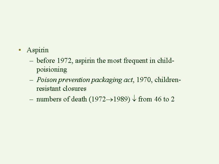  • Aspirin – before 1972, aspirin the most frequent in childpoisioning – Poison