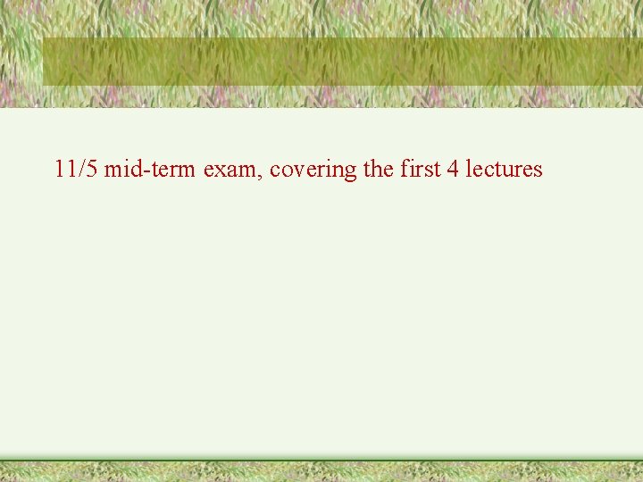 11/5 mid-term exam, covering the first 4 lectures 
