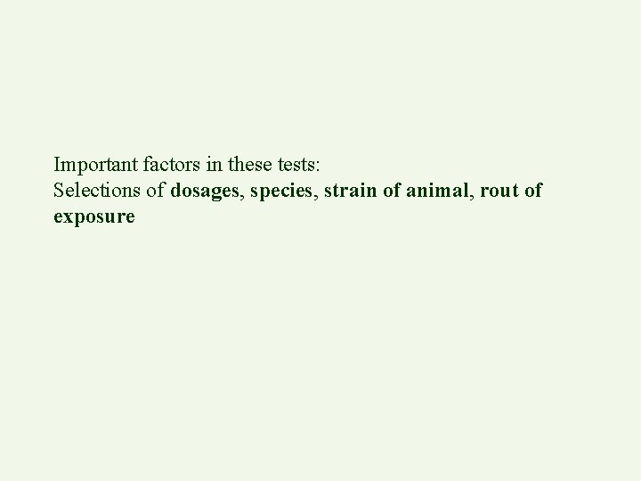 Important factors in these tests: Selections of dosages, species, strain of animal, rout of