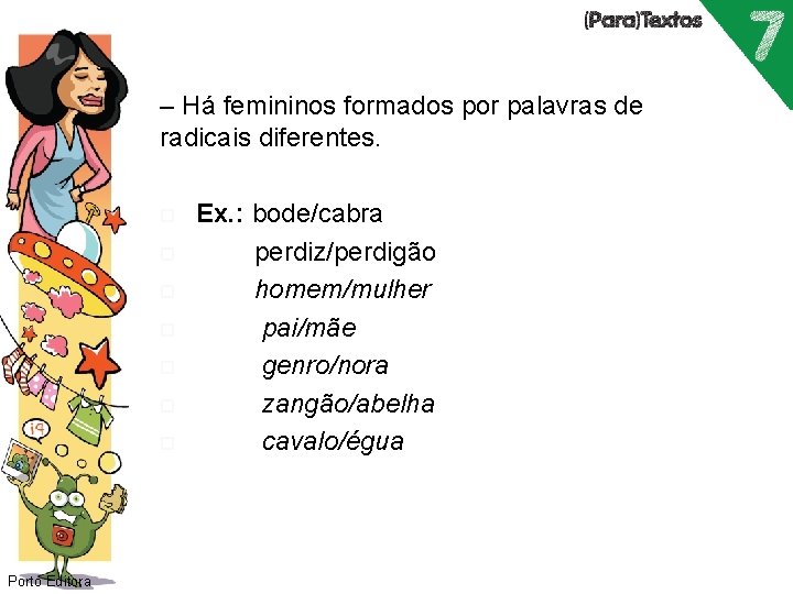 – Há femininos formados por palavras de radicais diferentes. Porto Editora Ex. : bode/cabra