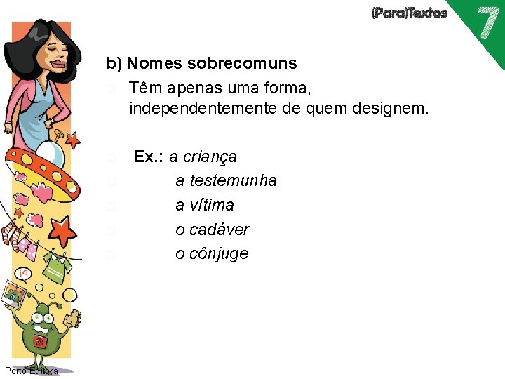 b) Nomes sobrecomuns Têm apenas uma forma, independentemente de quem designem. Porto Editora Ex.
