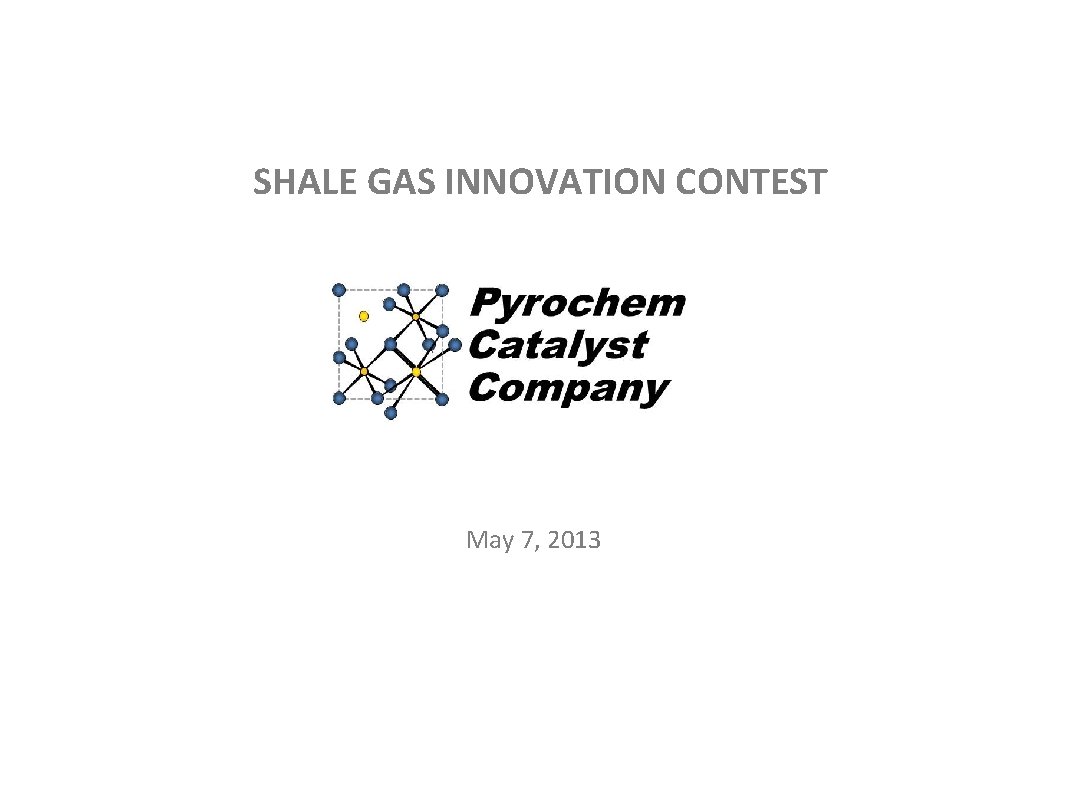 SHALE GAS INNOVATION CONTEST May 7, 2013 