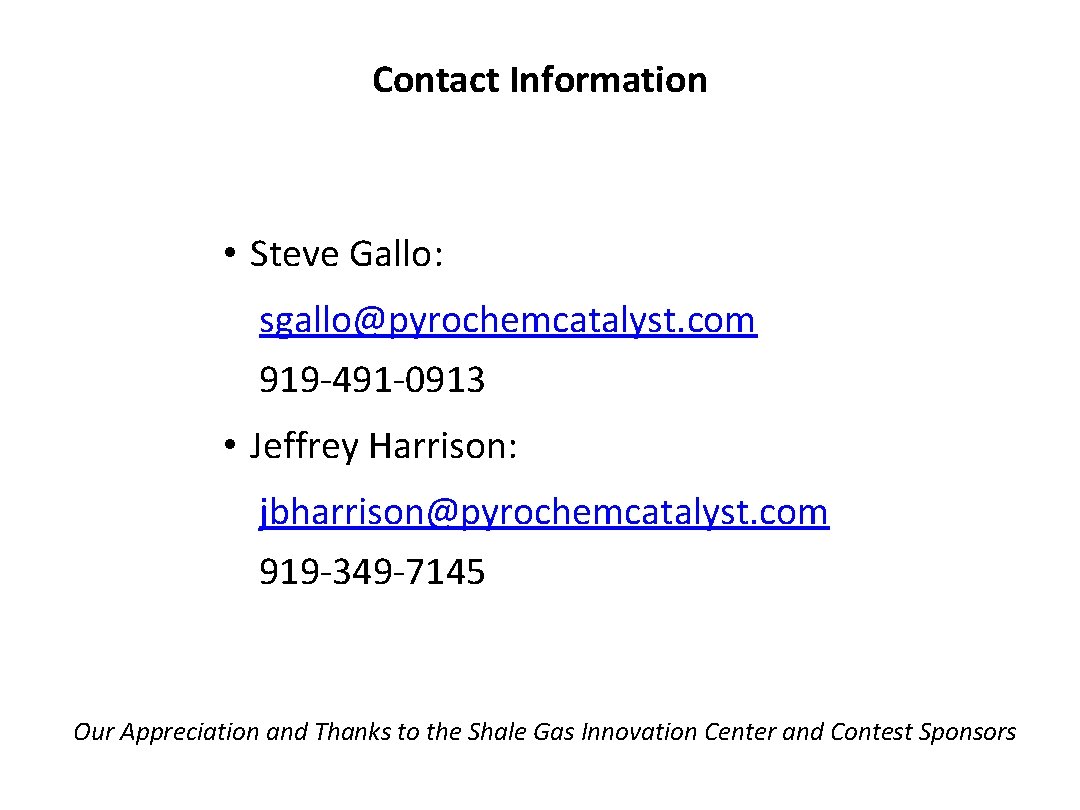 Contact Information • Steve Gallo: sgallo@pyrochemcatalyst. com 919 -491 -0913 • Jeffrey Harrison: jbharrison@pyrochemcatalyst.