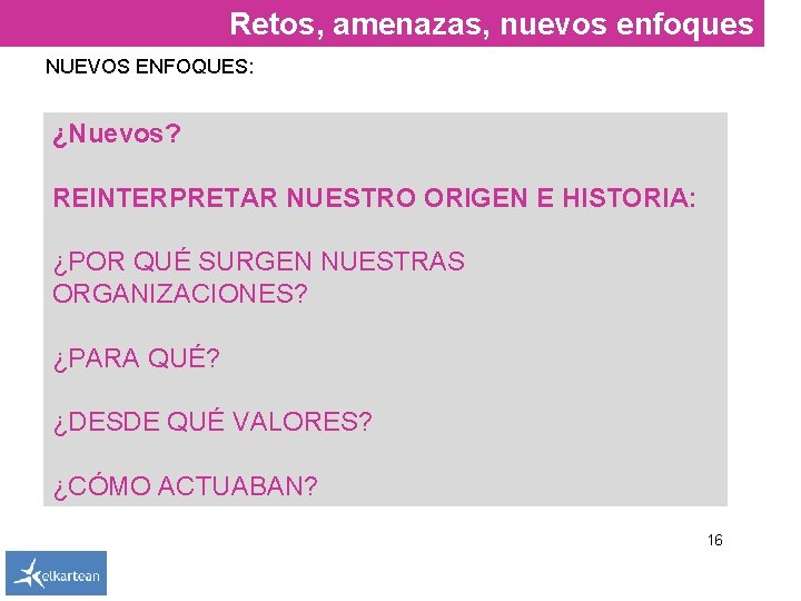 Retos, amenazas, nuevos enfoques NUEVOS ENFOQUES: ¿Nuevos? REINTERPRETAR NUESTRO ORIGEN E HISTORIA: ¿POR QUÉ