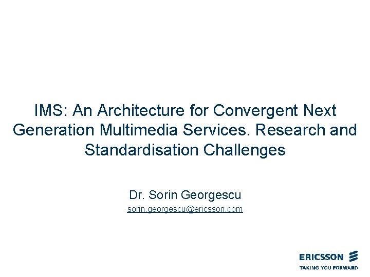 IMS: An Architecture for Convergent Next Generation Multimedia Services. Research and Standardisation Challenges Dr.