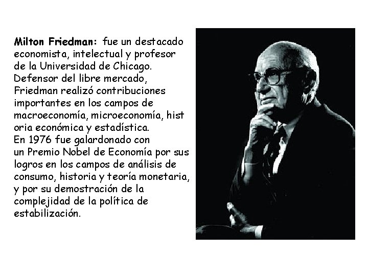 Milton Friedman: fue un destacado economista, intelectual y profesor de la Universidad de Chicago.