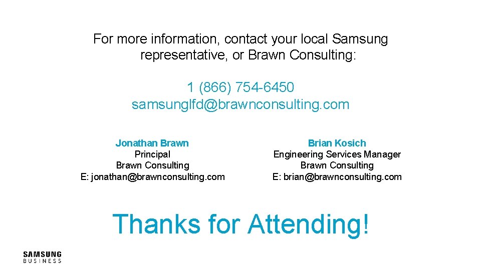 For more information, contact your local Samsung representative, or Brawn Consulting: 1 (866) 754