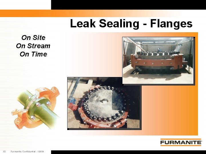 Leak Sealing - Flanges On Site On Stream On Time 10 Furmanite Confidential - Leak Sealing - Flanges On Site On Stream On Time 10 Furmanite Confidential -