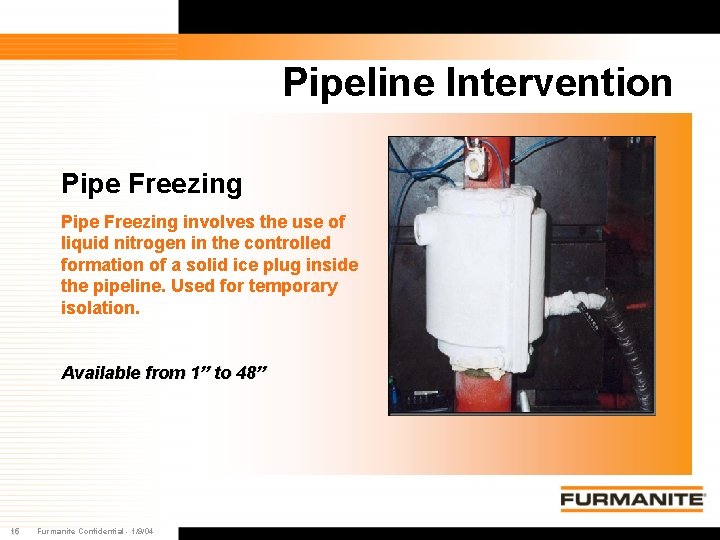 Pipeline Intervention Pipe Freezing involves the use of liquid nitrogen in the controlled formation Pipeline Intervention Pipe Freezing involves the use of liquid nitrogen in the controlled formation
