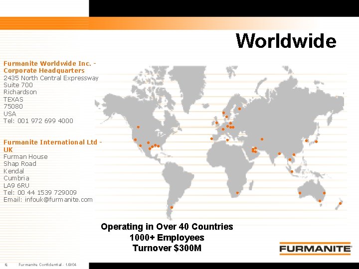 Worldwide Furmanite Worldwide Inc. - Corporate Headquarters 2435 North Central Expressway Suite 700 Richardson Worldwide Furmanite Worldwide Inc. - Corporate Headquarters 2435 North Central Expressway Suite 700 Richardson