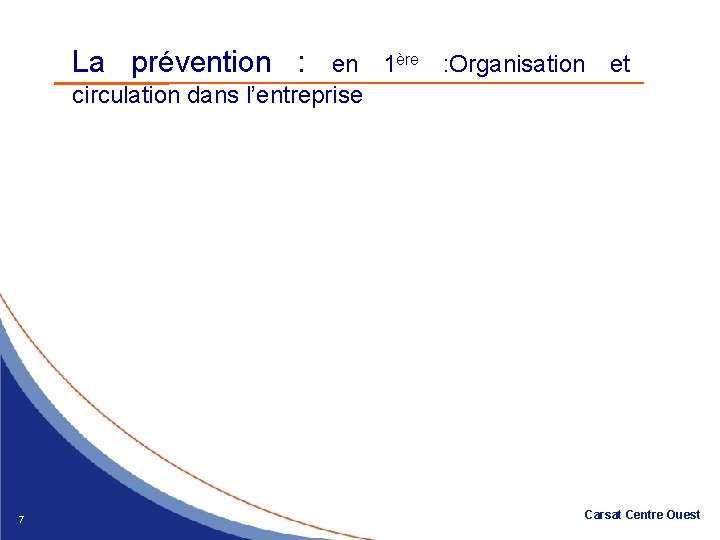 La prévention : en 1ère : Organisation et circulation dans l’entreprise 7 Carsat Centre