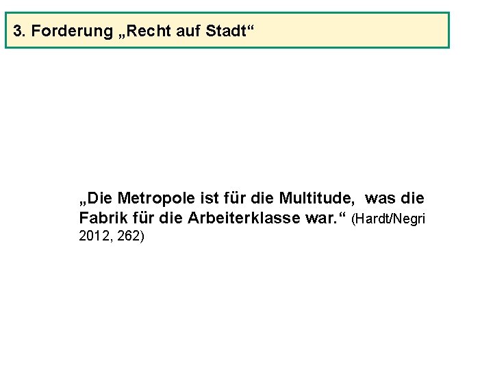 3. Forderung „Recht auf Stadt“ „Die Metropole ist für die Multitude, was die Fabrik