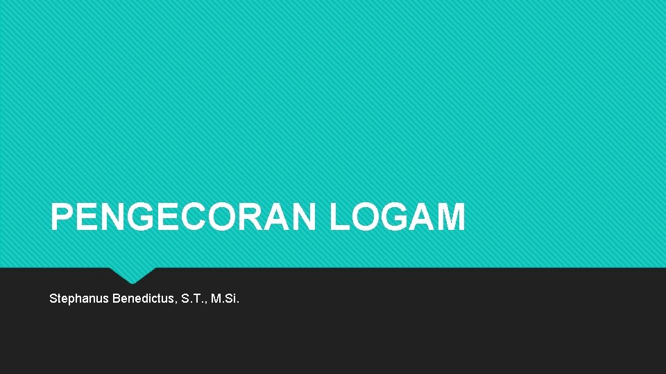 PENGECORAN LOGAM Stephanus Benedictus, S. T. , M. Si. 