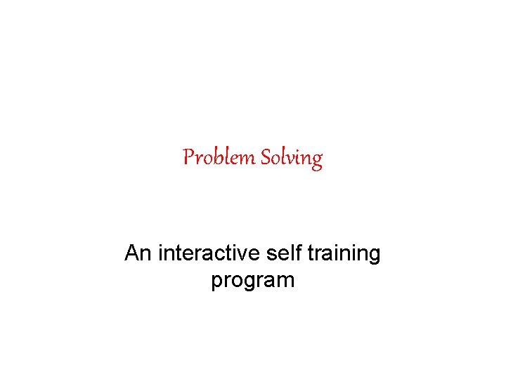 Problem Solving An interactive self training program 