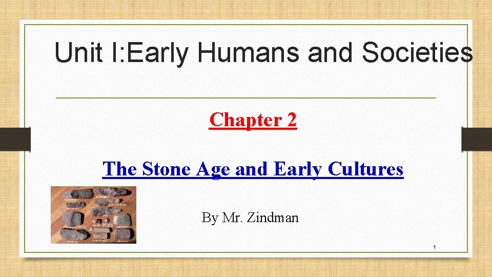 Unit I: Early Humans and Societies Chapter 2 The Stone Age and Early Cultures