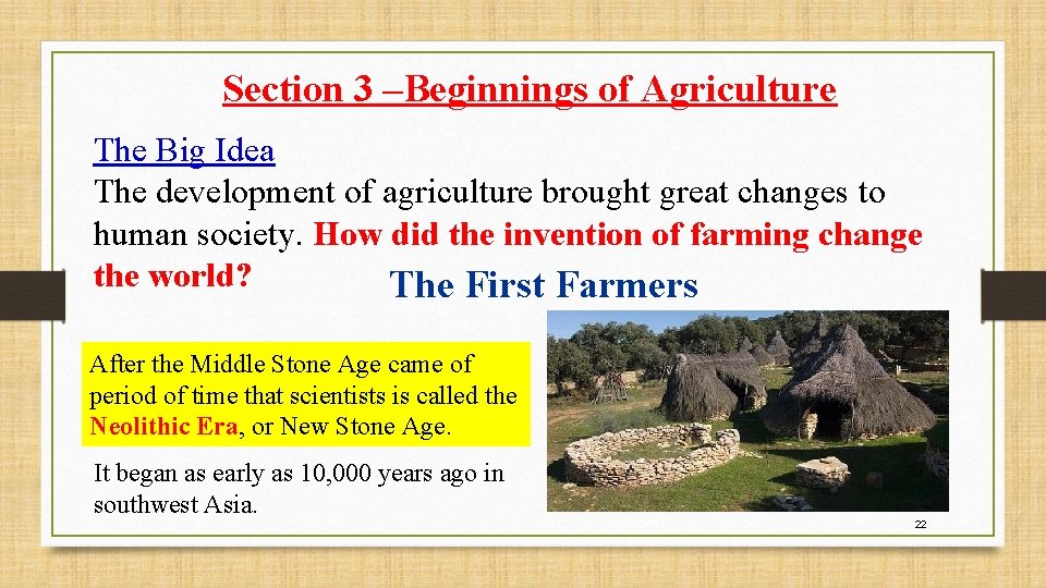 Section 3 –Beginnings of Agriculture The Big Idea The development of agriculture brought great