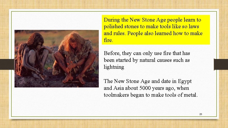 During the New Stone Age people learn to polished stones to make tools like
