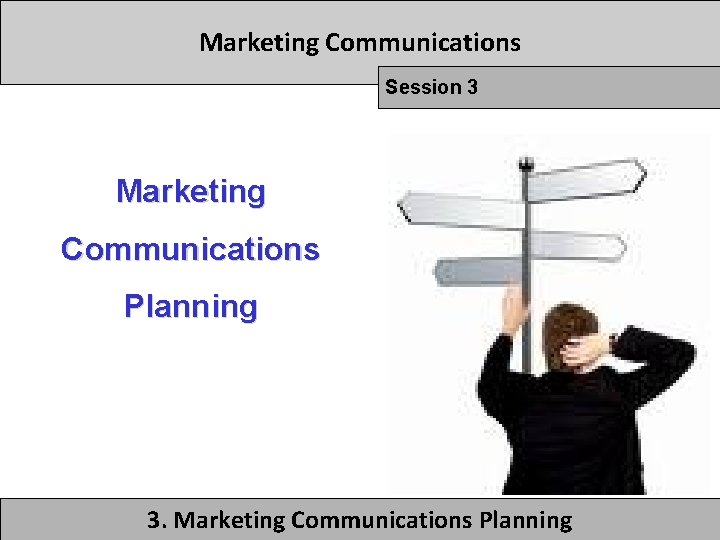 Marketing Communications Session 3 Marketing Communications Planning 3. Marketing Communications Planning Marketing Communications Session 3 Marketing Communications Planning 3. Marketing Communications Planning
