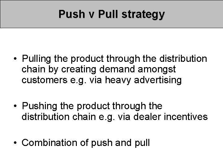 Push v Pull strategy • Pulling the product through the distribution chain by creating Push v Pull strategy • Pulling the product through the distribution chain by creating