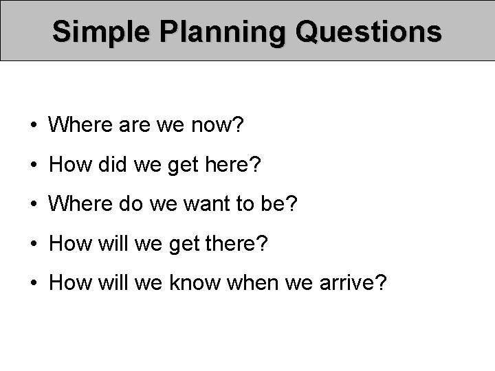 Simple Planning Questions • Where are we now? • How did we get here? Simple Planning Questions • Where are we now? • How did we get here?