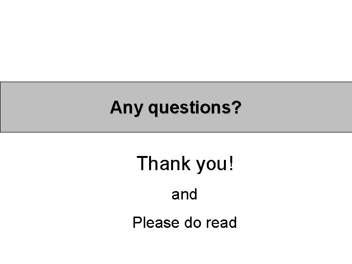 Any questions? Thank you! and Please do read Any questions? Thank you! and Please do read
