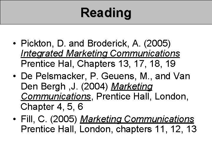 Reading • Pickton, D. and Broderick, A. (2005) Integrated Marketing Communications Prentice Hal, Chapters Reading • Pickton, D. and Broderick, A. (2005) Integrated Marketing Communications Prentice Hal, Chapters