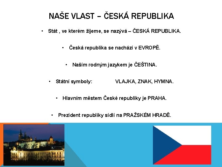 NAŠE VLAST – ČESKÁ REPUBLIKA • Stát , ve kterém žijeme, se nazývá –