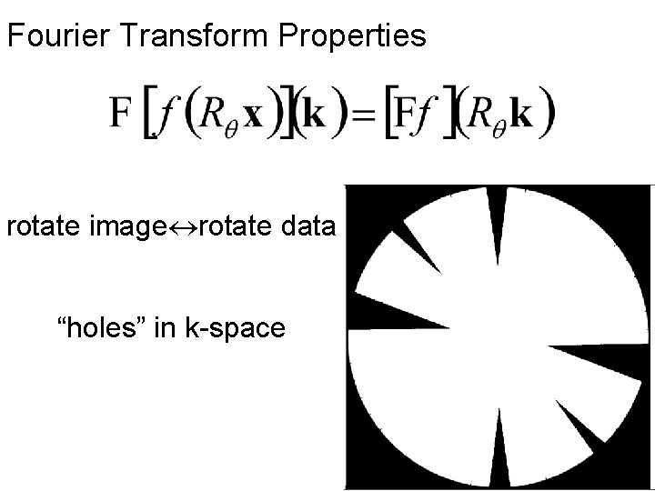 Fourier Transform Properties rotate image rotate data “holes” in k-space 