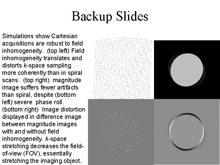 Backup Slides Simulations show Cartesian acquisitions are robust to field inhomogeneity. (top left) Field