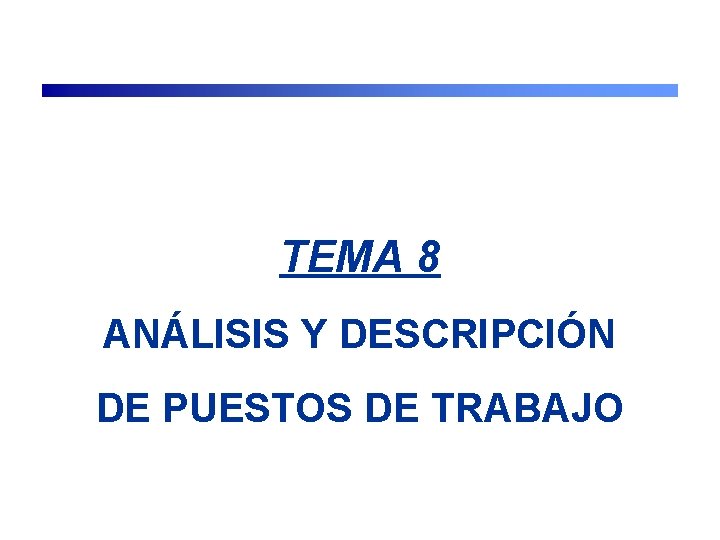 TEMA 8 ANÁLISIS Y DESCRIPCIÓN DE PUESTOS DE TRABAJO 