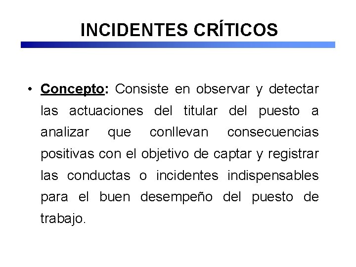 INCIDENTES CRÍTICOS • Concepto: Consiste en observar y detectar las actuaciones del titular del