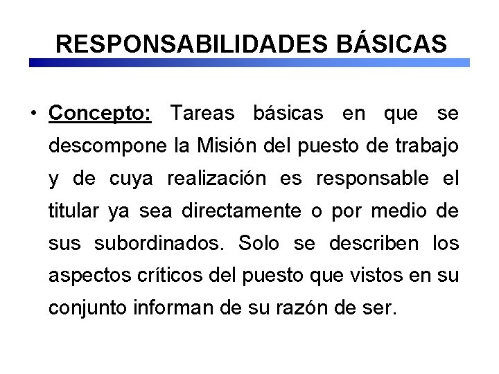 RESPONSABILIDADES BÁSICAS • Concepto: Tareas básicas en que se descompone la Misión del puesto